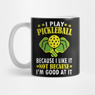 I Play Pickleball Because I Like It Not Because I'm Good At It - Funny Pickleball Mug